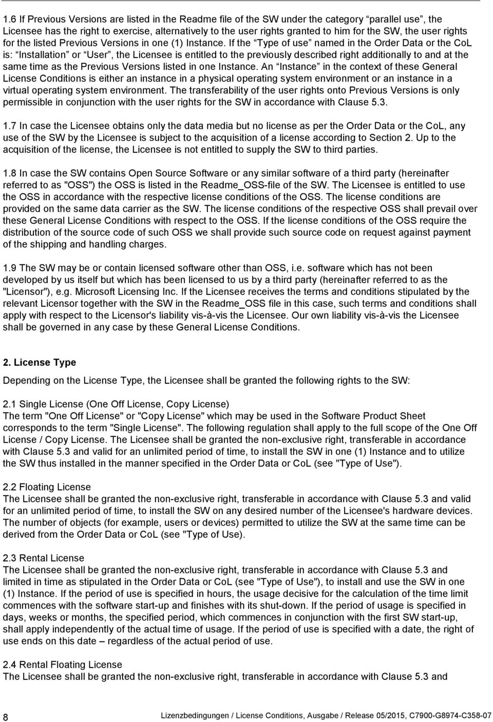 If the Type of use named in the Order Data or the CoL is: Installation or User, the Licensee is entitled to the previously described right additionally to and at the same time as the Previous