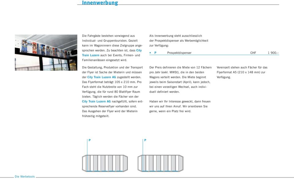 Als Innenwerbung steht ausschliesslich der Prospektdispenser als Werbemöglichkeit zur Verfügung: P Prospektdispenser CHF 1 900.