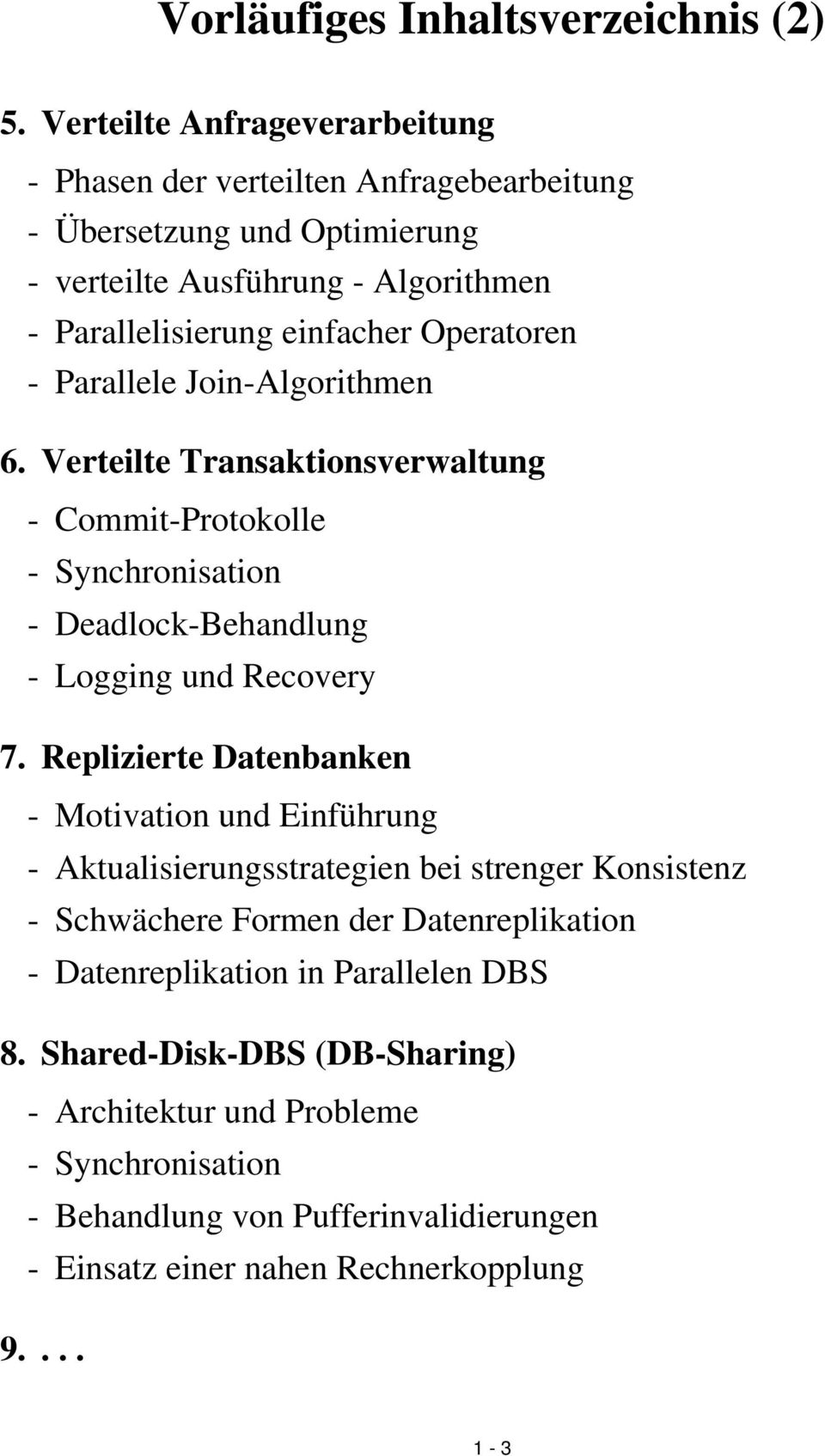 Operatoren - Parallele Join-Algorithmen 6. Verteilte Transaktionsverwaltung - Commit-Protokolle - Synchronisation - Deadlock-Behandlung - Logging und Recovery 7.