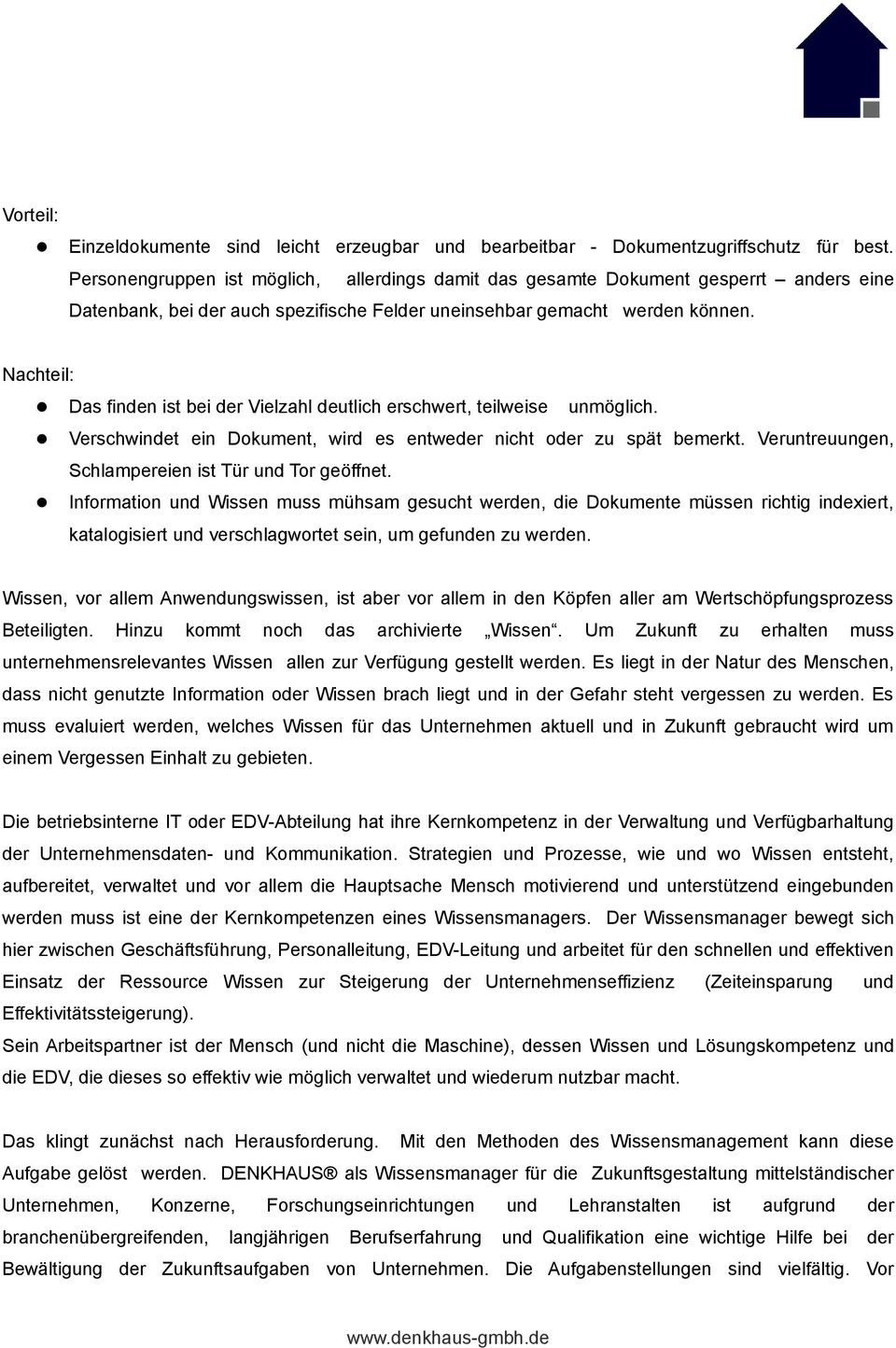 Nachteil: Das finden ist bei der Vielzahl deutlich erschwert, teilweise unmöglich. Verschwindet ein Dokument, wird es entweder nicht oder zu spät bemerkt.