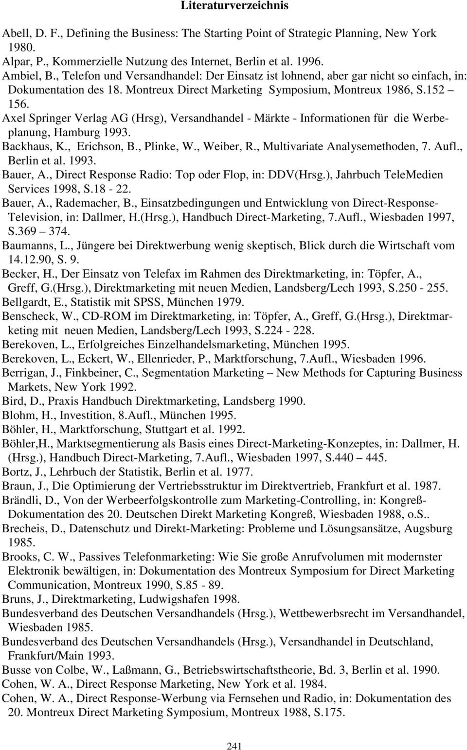 Axel Springer Verlag AG (Hrsg), Versandhandel - Märkte - Informationen für die Werbeplanung, Hamburg 1993. Backhaus, K., Erichson, B., Plinke, W., Weiber, R., Multivariate Analysemethoden, 7. Aufl.