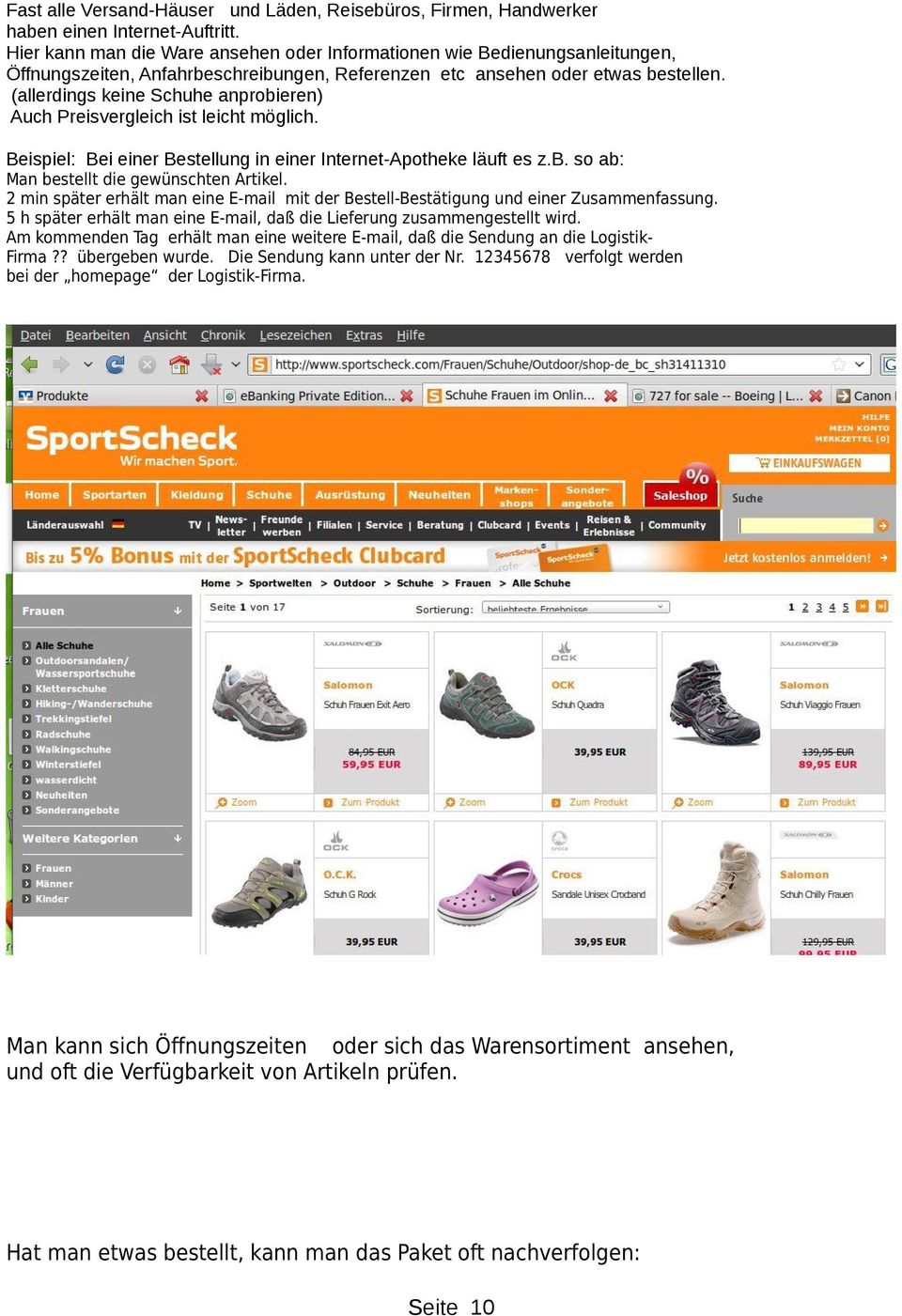 (allerdings keine Schuhe anprobieren) Auch Preisvergleich ist leicht möglich. Beispiel: Bei einer Bestellung in einer Internet-Apotheke läuft es z.b. so ab: Man bestellt die gewünschten Artikel.