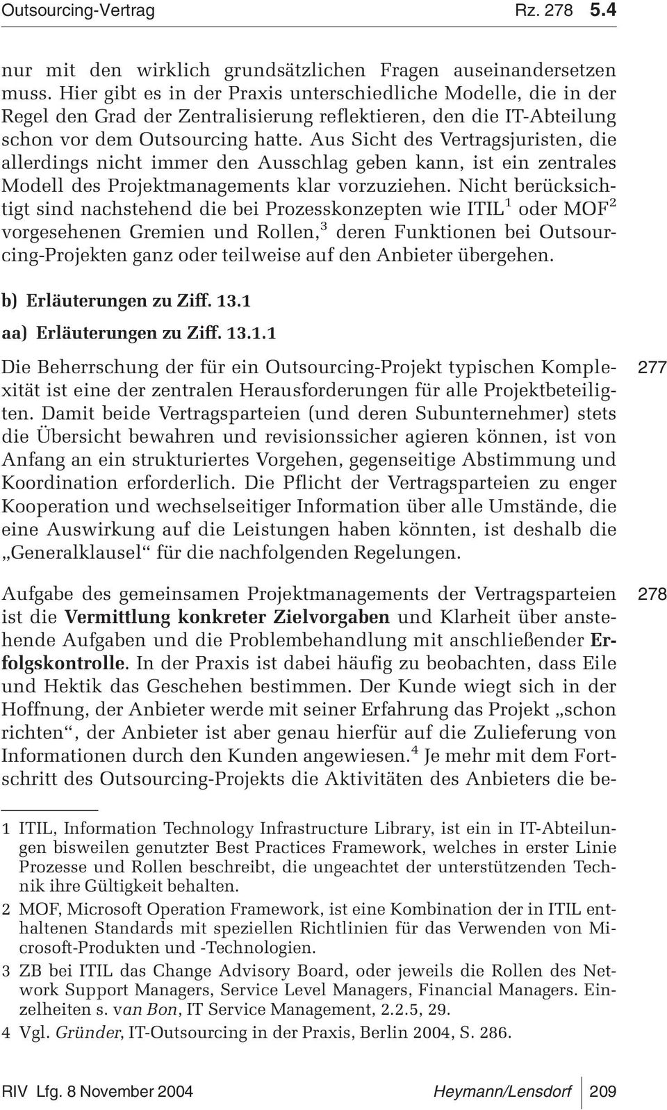 Aus Sicht des Vertragsjuristen, die allerdings nicht immer den Ausschlag geben kann, ist ein zentrales Modell des Projektmanagements klar vorzuziehen.