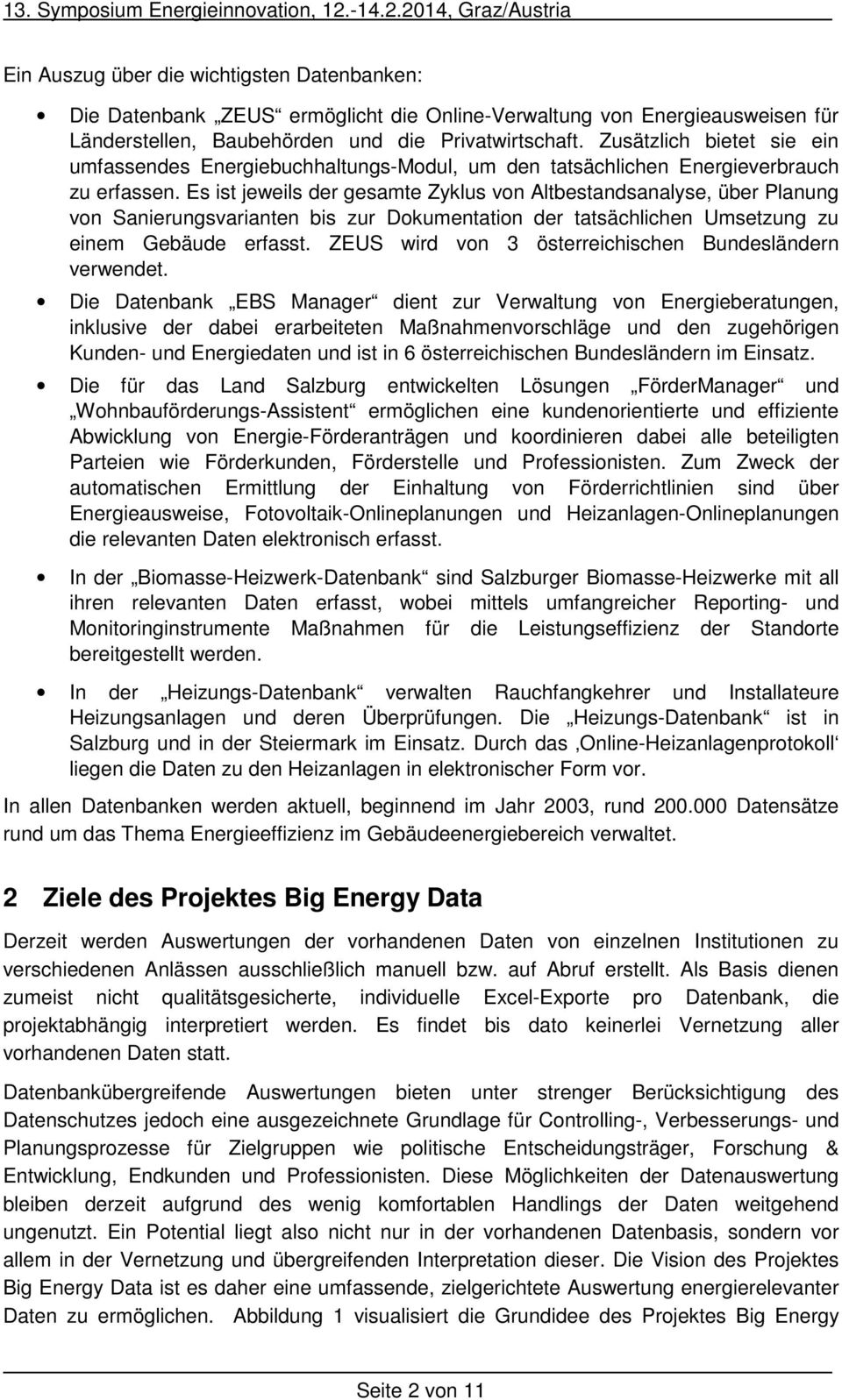 Es ist jeweils der gesamte Zyklus von Altbestandsanalyse, über Planung von Sanierungsvarianten bis zur Dokumentation der tatsächlichen Umsetzung zu einem Gebäude erfasst.