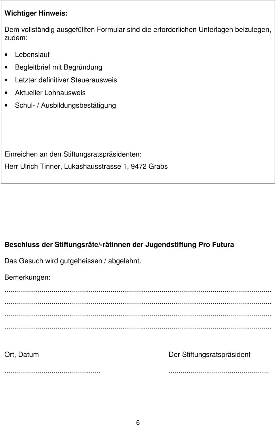 Einreichen an den Stiftungsratspräsidenten: Herr Ulrich Tinner, Lukashausstrasse 1, 9472 Grabs Beschluss der