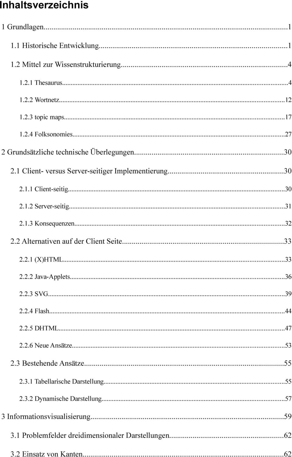 2 Alternativen auf der Client Seite...33 2.2.1 (X)HTML...33 2.2.2 Java-Applets...36 2.2.3 SVG...39 2.2.4 Flash...44 2.2.5 DHTML...47 2.2.6 Neue Ansätze...53 2.3 Bestehende Ansätze...55 2.