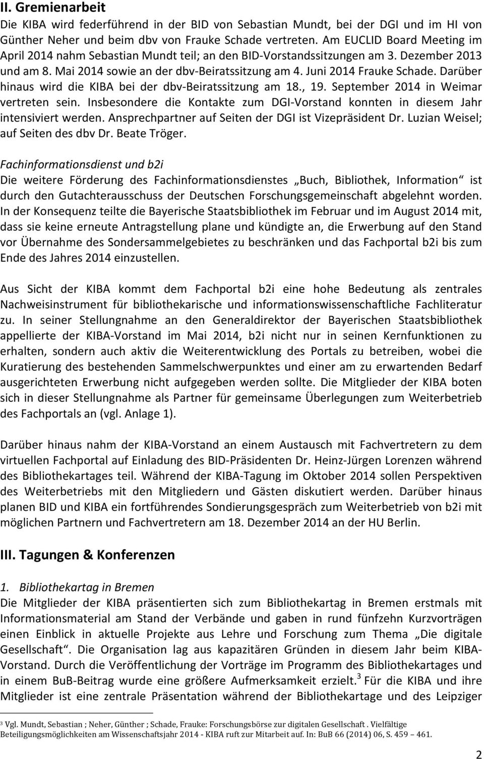 Darüber hinaus wird die KIBA bei der dbv- Beiratssitzung am 18., 19. September 2014 in Weimar vertreten sein. Insbesondere die Kontakte zum DGI- Vorstand konnten in diesem Jahr intensiviert werden.