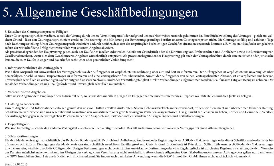 Eine Rückabwicklung des Vertrages gleich aus welchem Grund lässt den Courtageanspruch nicht entfallen. Die nachträgliche Minderung der Bemessungsgrundlage berührt unseren Courtageanspruch nicht.