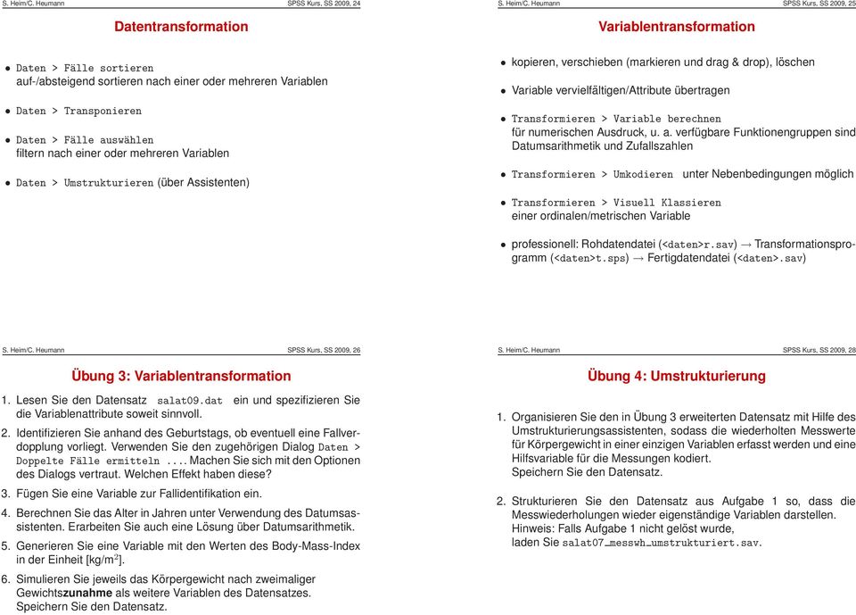 Transponieren Daten > Fälle auswählen filtern nach einer oder mehreren Variablen Daten > Umstrukturieren (über Assistenten) kopieren, verschieben (markieren und drag & drop), löschen Variable