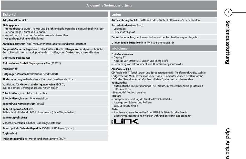 Plätzen, Gurtkraftbegrenzer und pyrotechnische Gurtschlossstraffer, vorn, doppelter Gurtstraffer, vorn, Gurtwarner, vorn und hinten Elektrische Parkbremse Elektronisches Stabilitätsprogramm Plus (ESP