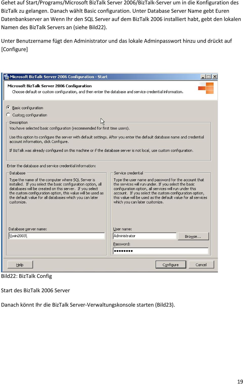 Unter Database Server Name gebt Euren Datenbankserver an Wenn Ihr den SQL Server auf dem BizTalk 2006 installiert habt, gebt den lokalen