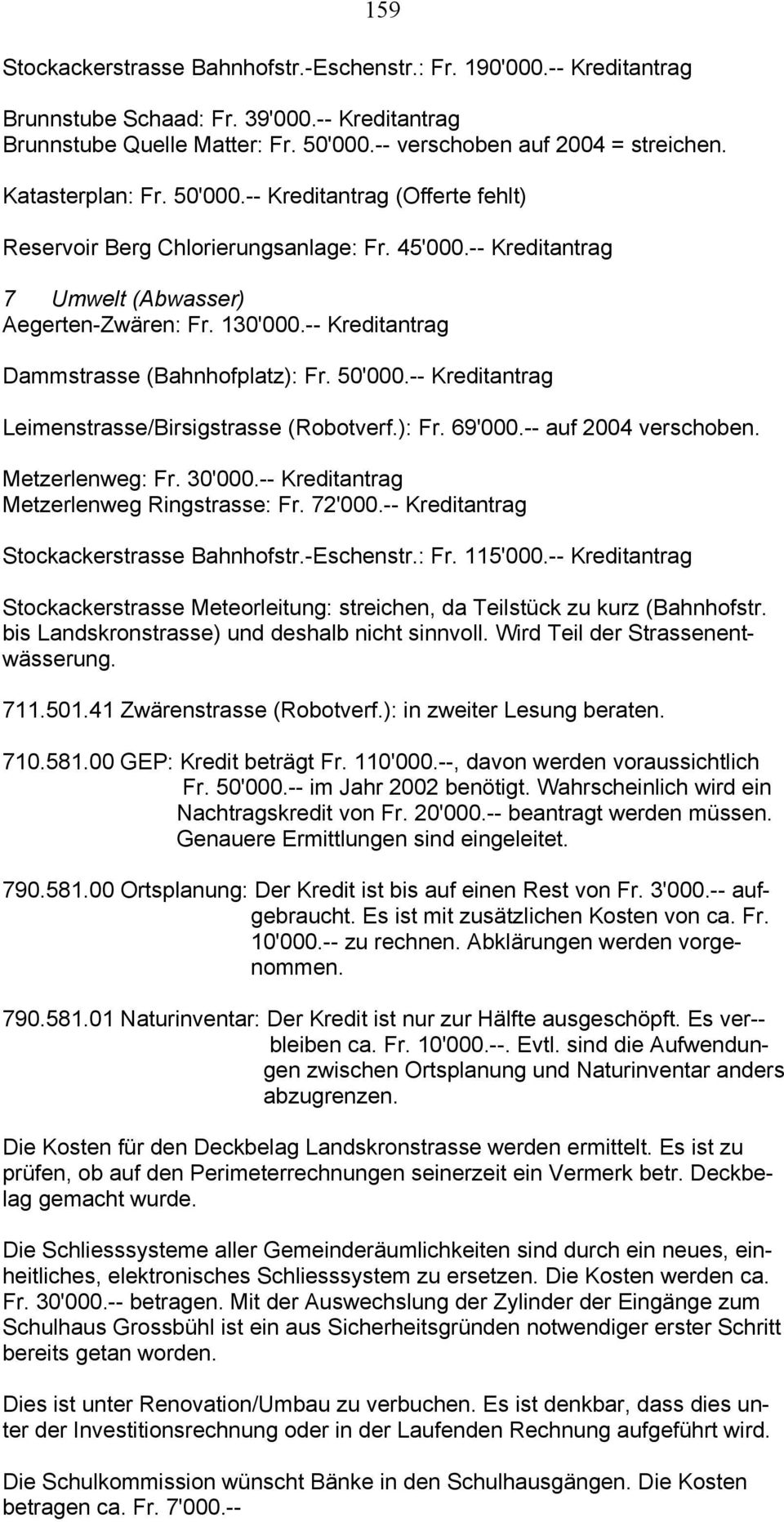 -- Kreditantrag Dammstrasse (Bahnhofplatz): Fr. 50'000.-- Kreditantrag Leimenstrasse/Birsigstrasse (Robotverf.): Fr. 69'000.-- auf 2004 verschoben. Metzerlenweg: Fr. 30'000.