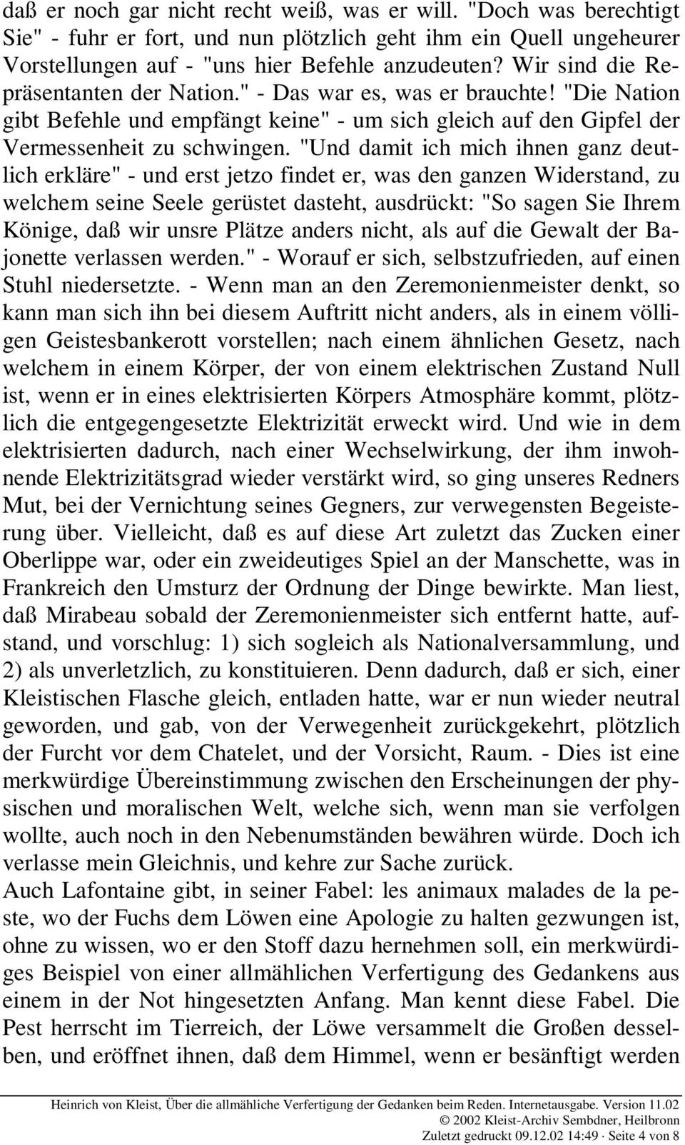 "Und damit ich mich ihnen ganz deutlich erkläre" - und erst jetzo findet er, was den ganzen Widerstand, zu welchem seine Seele gerüstet dasteht, ausdrückt: "So sagen Sie Ihrem Könige, daß wir unsre