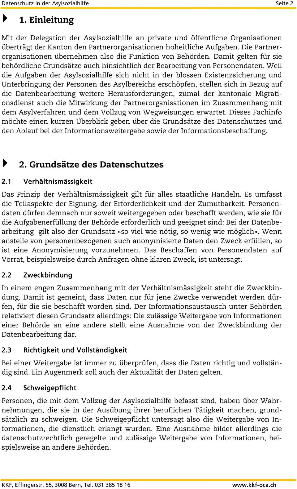 Die Partnerorganisationen übernehmen also die Funktion von Behörden. Damit gelten für sie behördliche Grundsätze auch hinsichtlich der Bearbeitung von Personendaten.