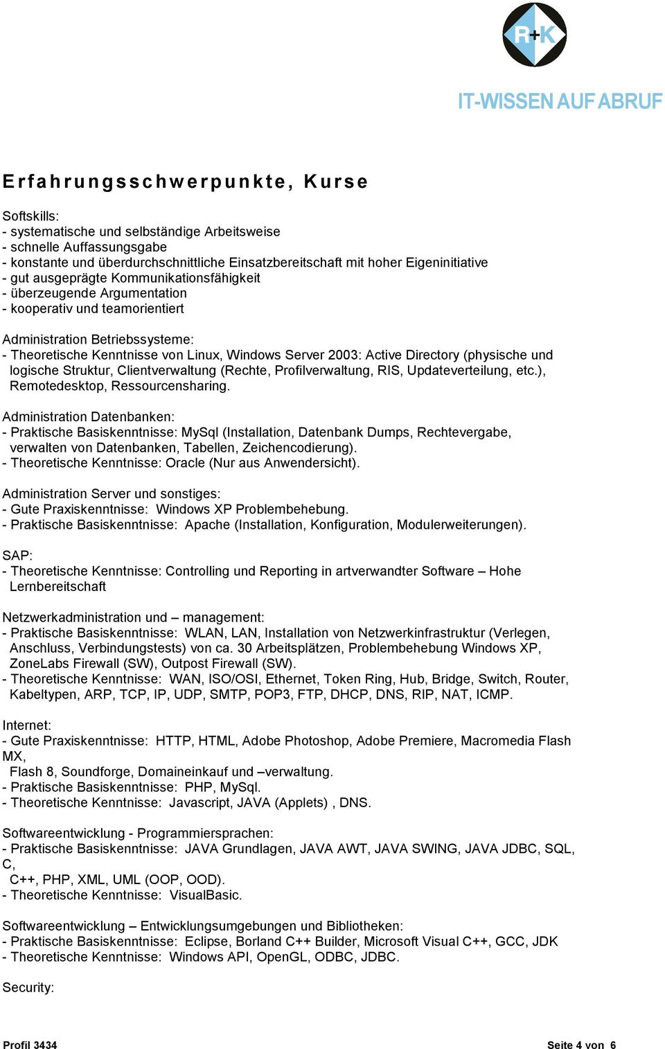 Directory (physische und logische Struktur, Clientverwaltung (Rechte, Profilverwaltung, RIS, Updateverteilung, etc.), Remotedesktop, Ressourcensharing.