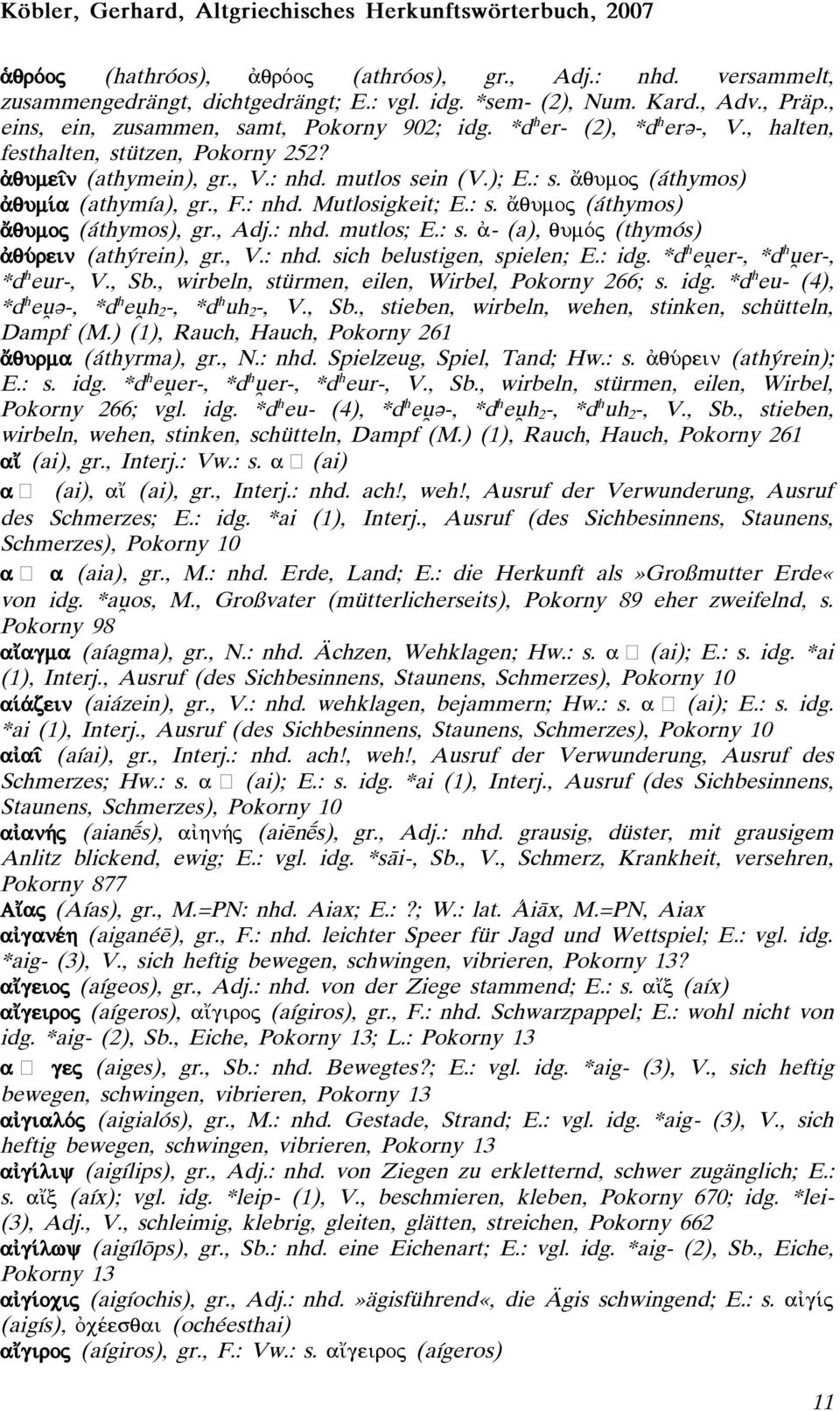 , Adj.: nhd. mutlos; E.: s. - (a), qumòj (thymós) qúrein (ath rein), gr., V.: nhd. sich belustigen, spielen; E.: idg. *d h eøer-, *d h øer-, *d h eur-, V., Sb.