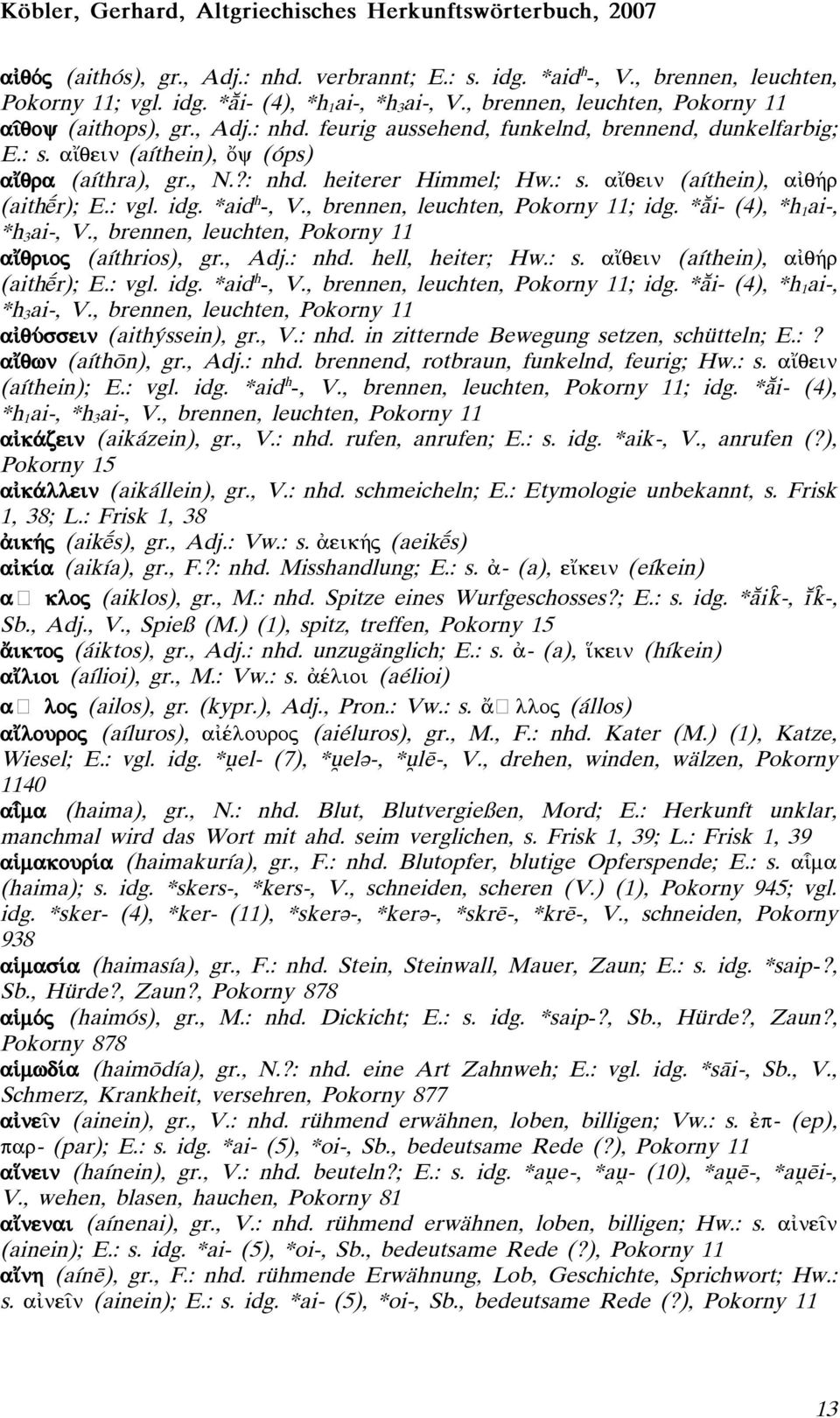 *Ài- (4), *h 1 ai-, *h 3 ai-, V., brennen, leuchten, Pokorny 11 a qrioj (aíthrios), gr., Adj.: nhd. hell, heiter; Hw.: s. a qein (aíthein), a q»r (aith r); E.: vgl. idg. *aid h -, V.