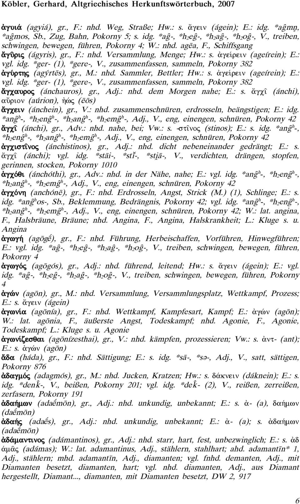 , zusammenfassen, sammeln, Pokorny 382 gúrthj (ag rtðs), gr., M.: nhd. Sammler, Bettler; Hw.: s. ge rein (ageírein); E.: vgl. idg. *ger- (1), *gere-, V.