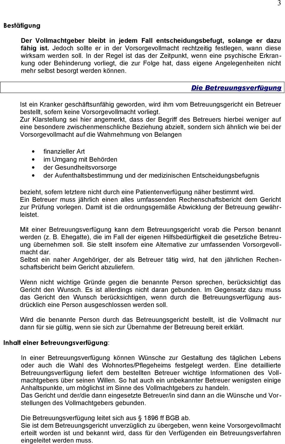 Die Betreuungsverfügung Ist ein Kranker geschäftsunfähig geworden, wird ihm vom Betreuungsgericht ein Betreuer bestellt, sofern keine Vorsorgevollmacht vorliegt.