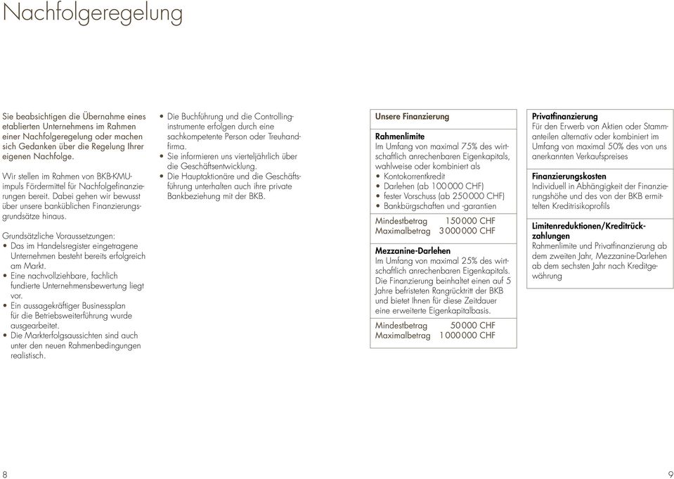 Grundsätzliche Voraussetzungen: Das im Handelsregister eingetragene Unternehmen besteht bereits erfolgreich am Markt. Eine nachvollziehbare, fachlich fundierte Unternehmensbewertung liegt vor.