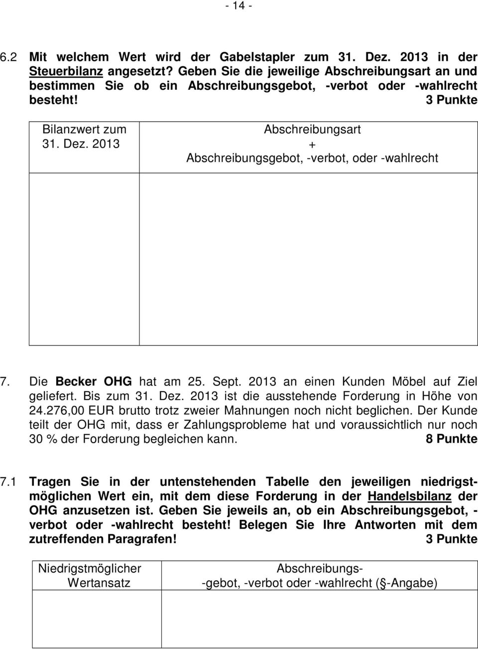 2013 Abschreibungsart + Abschreibungsgebot, -verbot, oder -wahlrecht 7. Die Becker OHG hat am 25. Sept. 2013 an einen Kunden Möbel auf Ziel geliefert. Bis zum 31. Dez.
