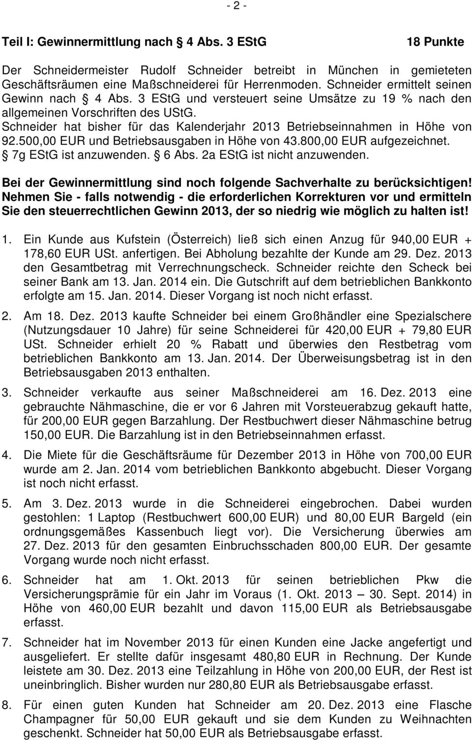 Schneider hat bisher für das Kalenderjahr 2013 Betriebseinnahmen in Höhe von 92.500,00 EUR und Betriebsausgaben in Höhe von 43.800,00 EUR aufgezeichnet. 7g EStG ist anzuwenden. 6 Abs.
