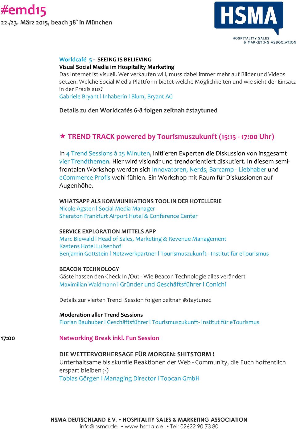 Gabriele Bryant l Inhaberin l Blum, Bryant AG Details zu den Worldcafés 6-8 folgen zeitnah #staytuned TREND TRACK powered by Tourismuszukunft (15:15-17:00 Uhr) In 4 Trend Sessions à 25 Minuten,