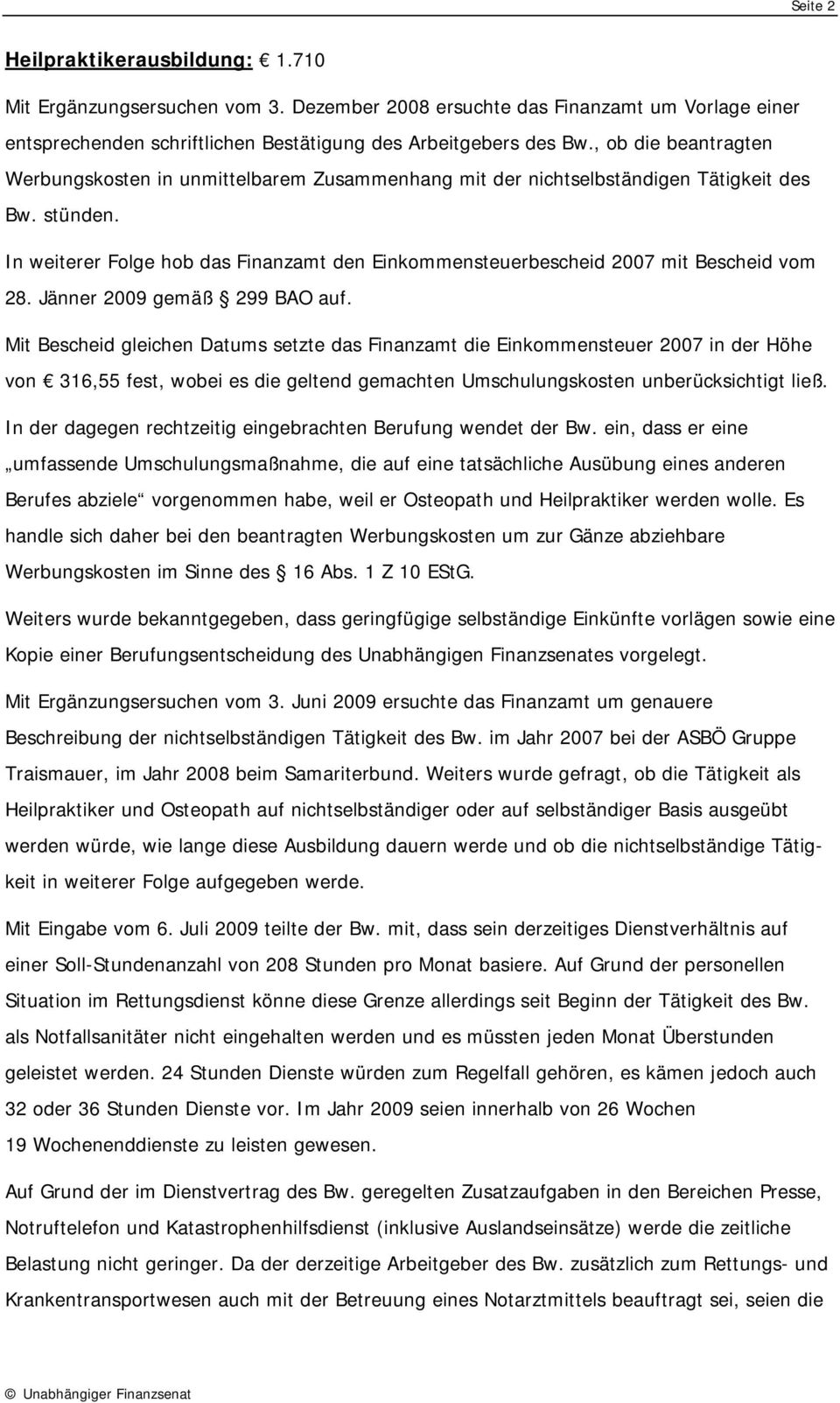 In weiterer Folge hob das Finanzamt den Einkommensteuerbescheid 2007 mit Bescheid vom 28. Jänner 2009 gemäß 299 BAO auf.