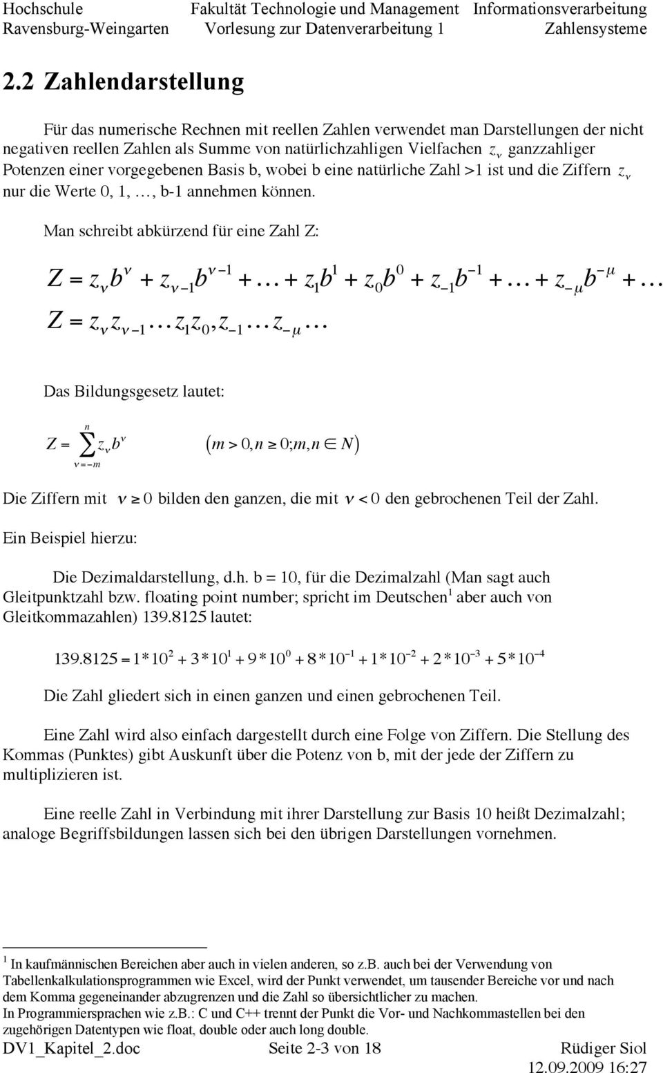 Man schreibt abkürzend für eine Zahl Z: Z = z ν b ν + z ν 1 b ν 1 + + z 1 b 1 + z 0 b 0 + z 1 b 1 + + z µ b µ + Z = z ν z ν 1 z 1 z 0,z 1 z µ Das Bildungsgesetz lautet: Z = n z ν b ν ν = m ( m > 0,n
