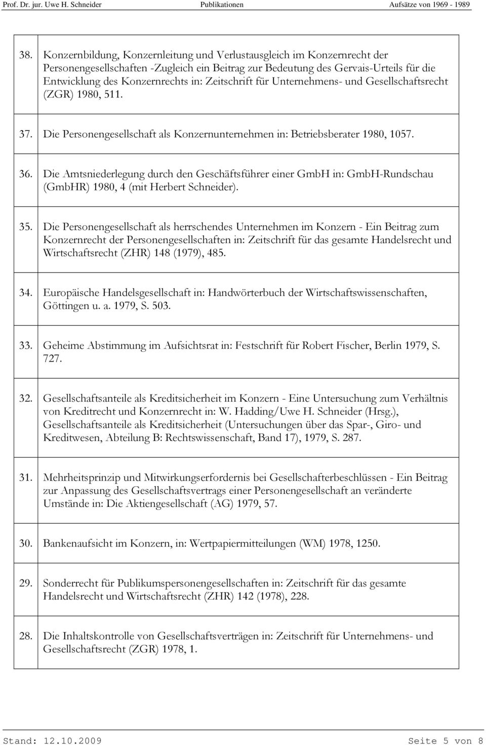 Die Amtsniederlegung durch den Geschäftsführer einer GmbH in: GmbH-Rundschau (GmbHR) 1980, 4 (mit Herbert Schneider). 35.