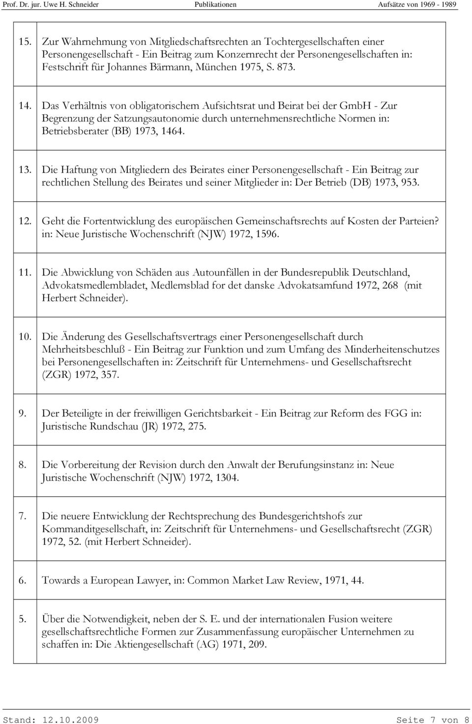 Das Verhältnis von obligatorischem Aufsichtsrat und Beirat bei der GmbH - Zur Begrenzung der Satzungsautonomie durch unternehmensrechtliche Normen in: Betriebsberater (BB) 1973, 1464. 13.