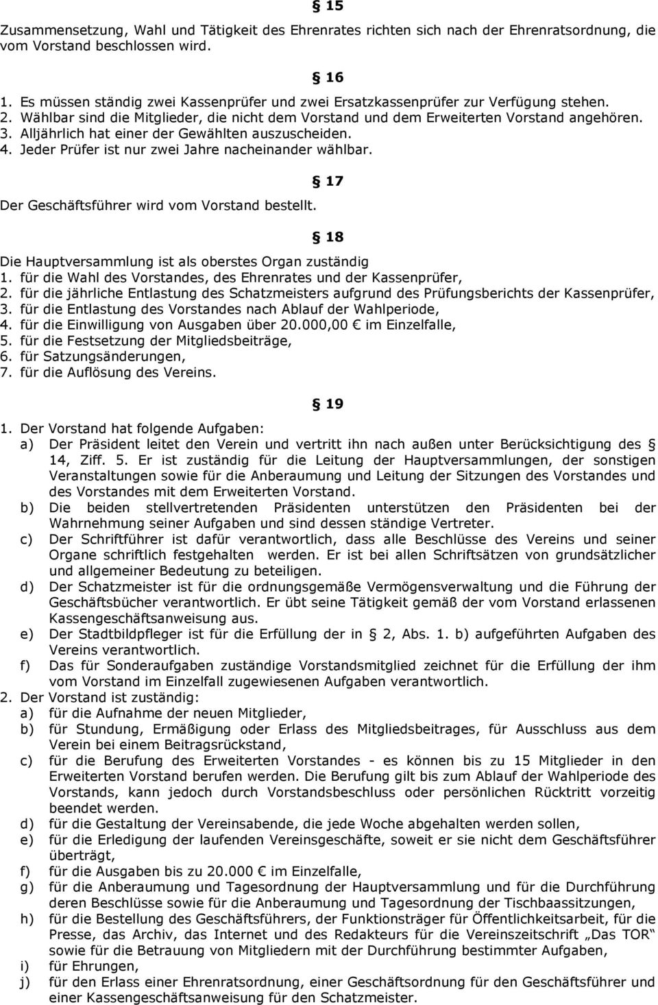 Alljährlich hat einer der Gewählten auszuscheiden. 4. Jeder Prüfer ist nur zwei Jahre nacheinander wählbar. Der Geschäftsführer wird vom Vorstand bestellt.