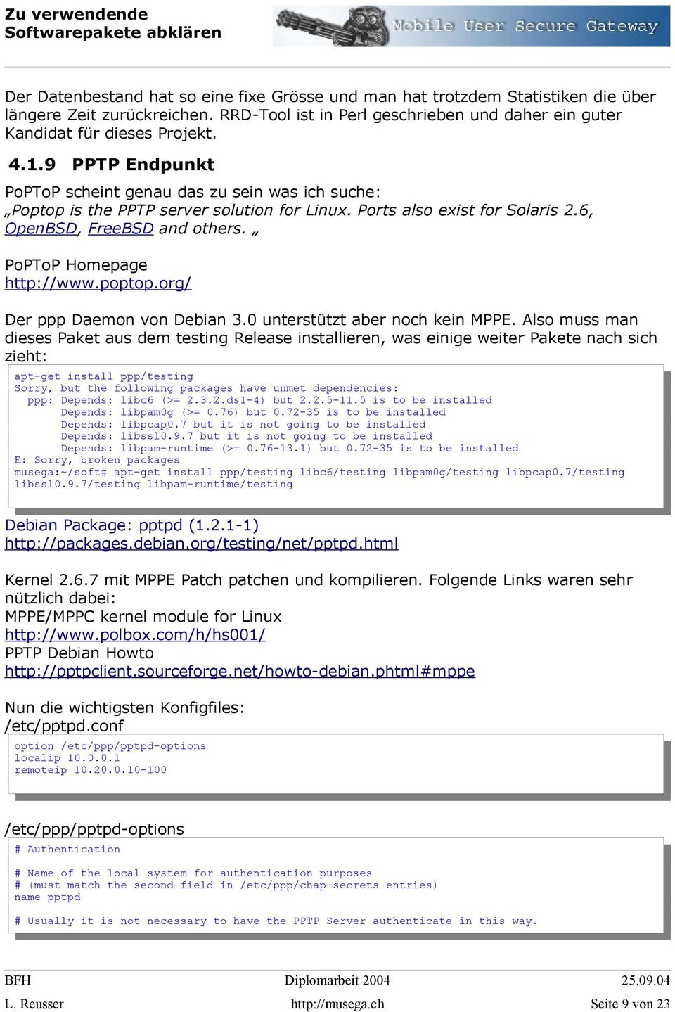 Ports also exist for Solaris 2.6, OpenBSD, FreeBSD and others. PoPToP Homepage http://www.poptop.org/ Der ppp Daemon von Debian 3.0 unterstützt aber noch kein MPPE.