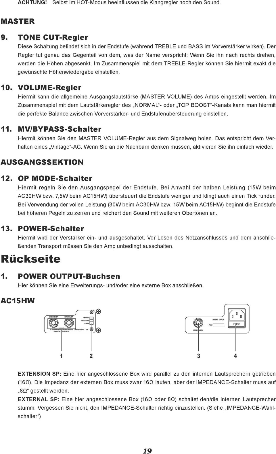 Im Zusammenspiel mit dem TREBLE-Regler können Sie hiermit exakt die gewünschte Höhenwiedergabe einstellen. 10.