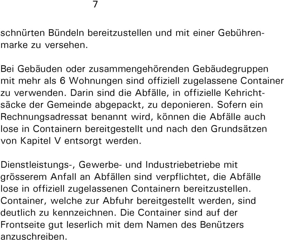 Darin sind die Abfälle, in offizielle Kehrichtsäcke der Gemeinde abgepackt, zu deponieren.