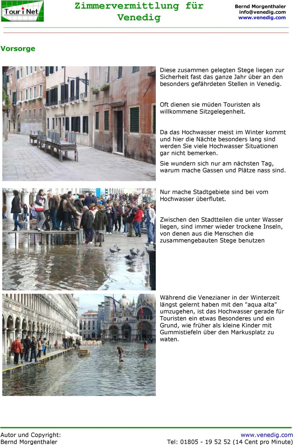 Sie wundern sich nur am nächsten Tag, warum mache Gassen und Plätze nass sind. Nur mache Stadtgebiete sind bei vom Hochwasser überflutet.