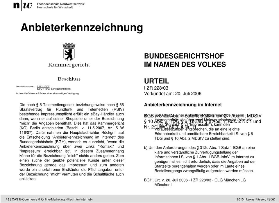 Shopseite unter der Bezeichnung "mich" die Angaben bereithält. Dies hat das Kammergericht (KG) Berlin entschieden (Beschl. v. 11.5.2007, Az. 5 W 116/07).
