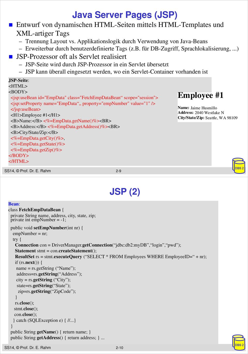 ..) JSP-Prozessor oft als Servlet realisiert JSP-Seite wird durch JSP-Prozessor in ein Servlet übersetzt JSP kann überall eingesetzt werden, wo ein Servlet-Container vorhanden ist JSP-Seite: <HTML>