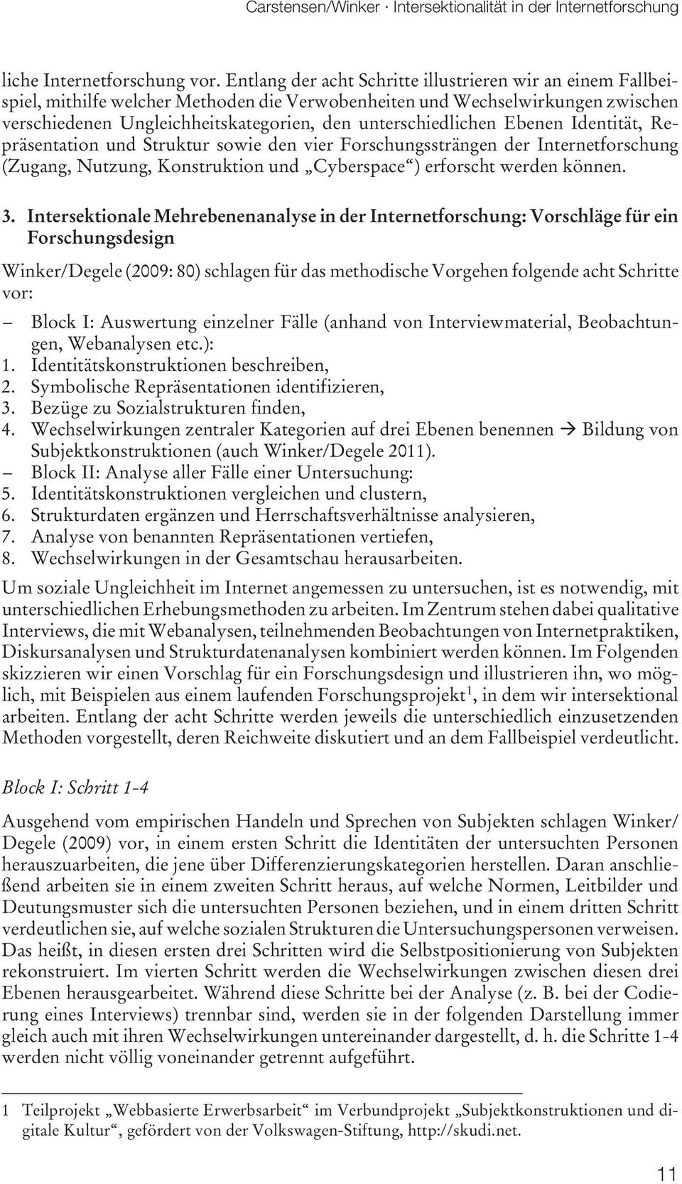 unterschiedlichen Ebenen Identität, Repräsentation und Struktur sowie den vier Forschungssträngen der Internetforschung (Zugang, Nutzung, Konstruktion und Cyberspace ) erforscht werden können. 3.