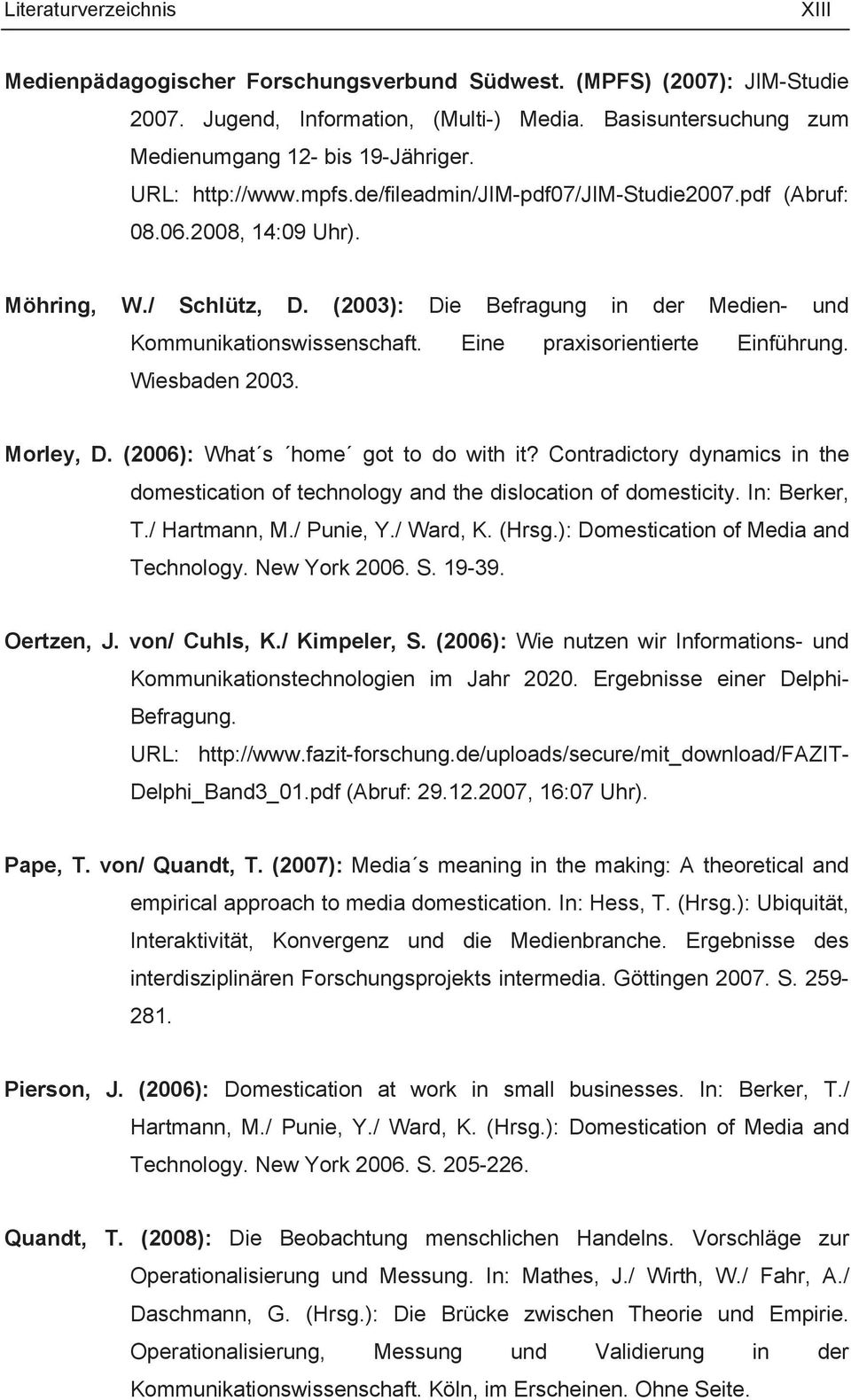 Eine praxisorientierte Einführung. Wiesbaden 2003. Morley, D. (2006): What s home got to do with it? Contradictory dynamics in the domestication of technology and the dislocation of domesticity.