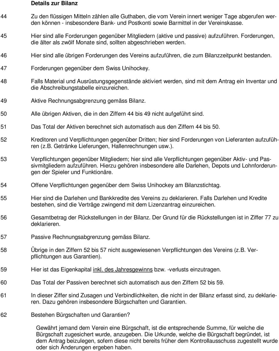 46 Hier sind alle übrigen Forderungen des Vereins aufzuführen, die zum Bilanzzeitpunkt bestanden. 47 Forderungen gegenüber dem Swiss Unihockey.