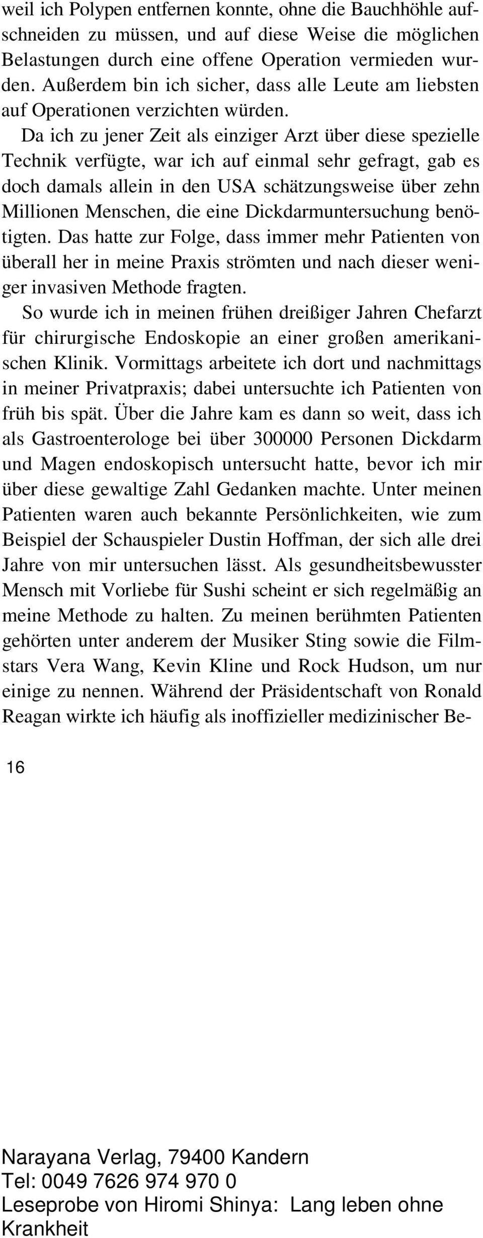 Da ich zu jener Zeit als einziger Arzt über diese spezielle Technik verfügte, war ich auf einmal sehr gefragt, gab es doch damals allein in den USA schätzungsweise über zehn Millionen Menschen, die