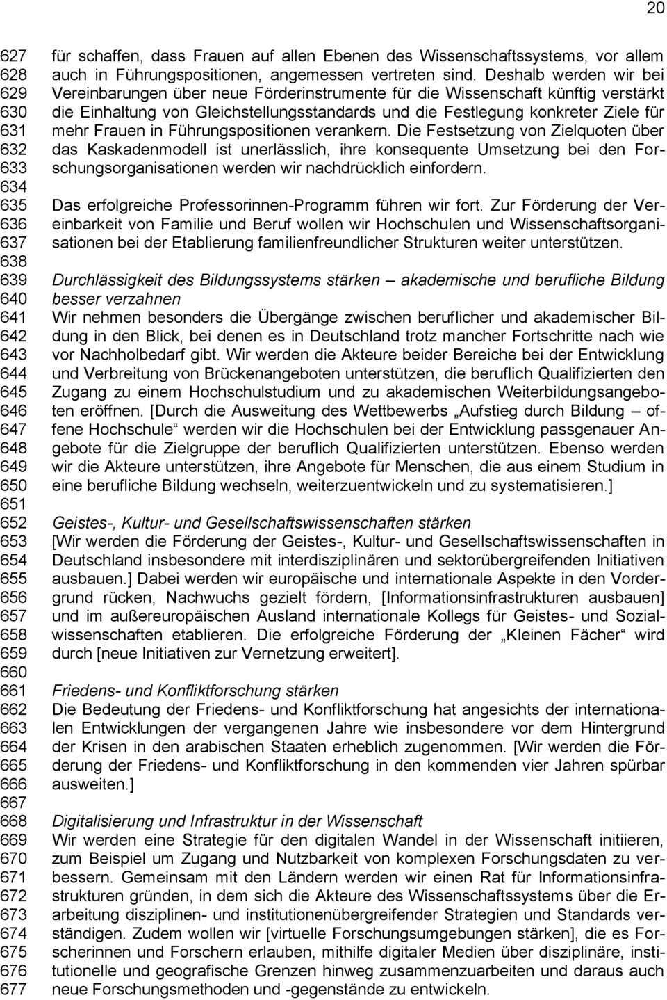 Deshalb werden wir bei Vereinbarungen über neue Förderinstrumente für die Wissenschaft künftig verstärkt die Einhaltung von Gleichstellungsstandards und die Festlegung konkreter Ziele für mehr Frauen