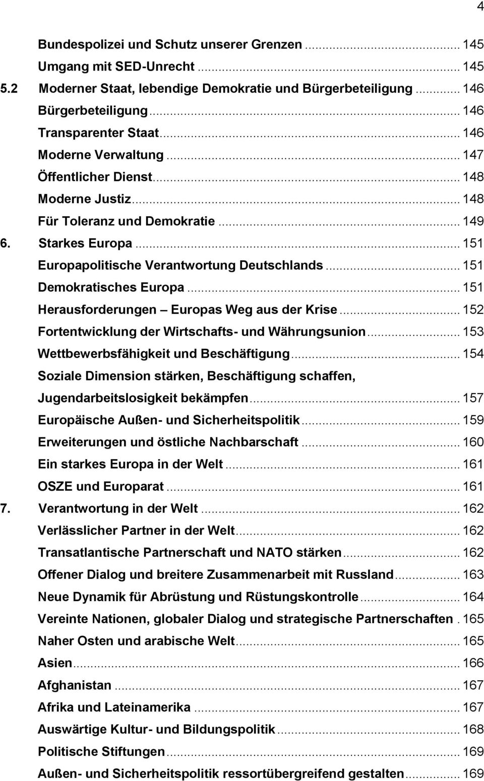 .. 151 Demokratisches Europa... 151 Herausforderungen Europas Weg aus der Krise... 152 Fortentwicklung der Wirtschafts- und Währungsunion... 153 Wettbewerbsfähigkeit und Beschäftigung.