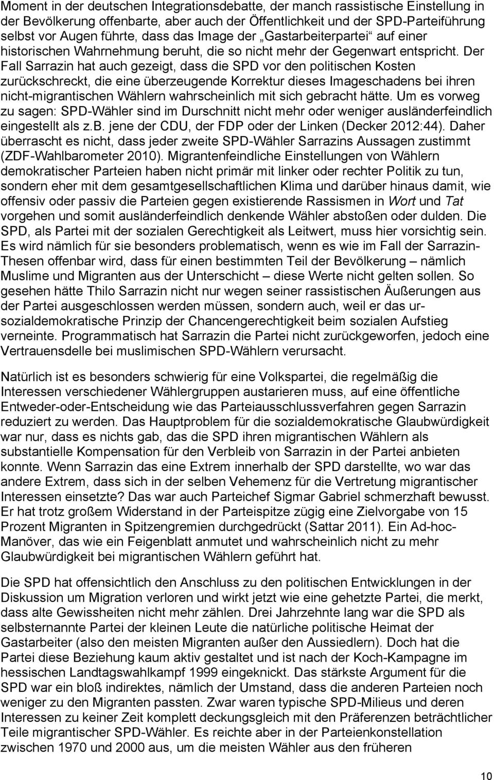 Der Fall Sarrazin hat auch gezeigt, dass die SPD vor den politischen Kosten zurückschreckt, die eine überzeugende Korrektur dieses Imageschadens bei ihren nicht-migrantischen Wählern wahrscheinlich