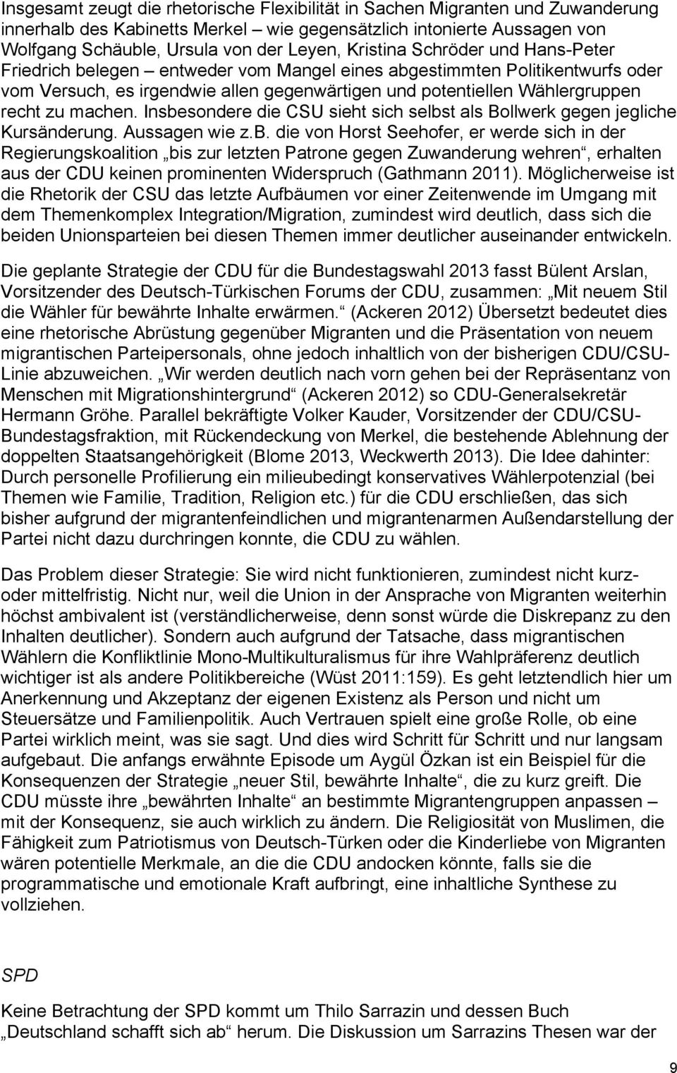 machen. Insbesondere die CSU sieht sich selbst als Bollwerk gegen jegliche Kursänderung. Aussagen wie z.b. die von Horst Seehofer, er werde sich in der Regierungskoalition bis zur letzten Patrone gegen Zuwanderung wehren, erhalten aus der CDU keinen prominenten Widerspruch (Gathmann 2011).
