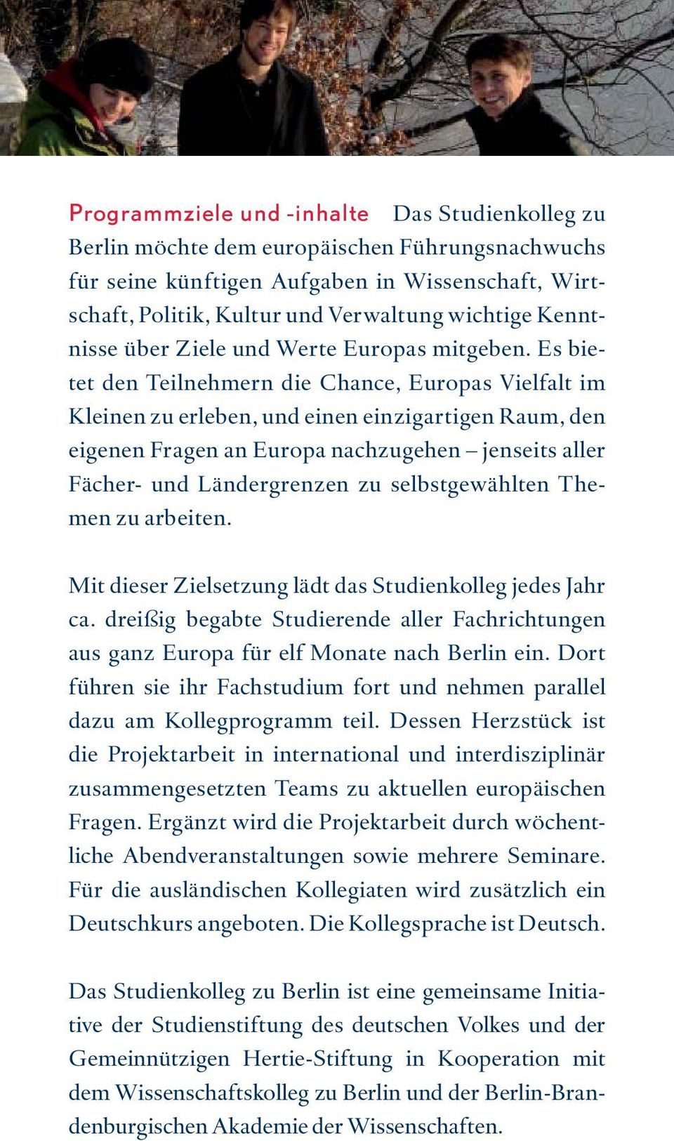 Es bietet den Teilnehmern die Chance, Europas Vielfalt im Kleinen zu erleben, und einen einzigartigen Raum, den eigenen Fragen an Europa nachzugehen jenseits aller Fächer- und Ländergrenzen zu