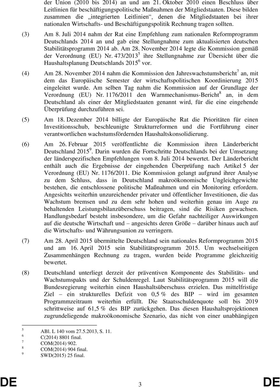 Juli 2014 nahm der Rat eine Empfehlung zum nationalen Reformprogramm Deutschlands 2014 an und gab eine Stellungnahme zum aktualisierten deutschen Stabilitätsprogramm 2014 ab. Am 28.