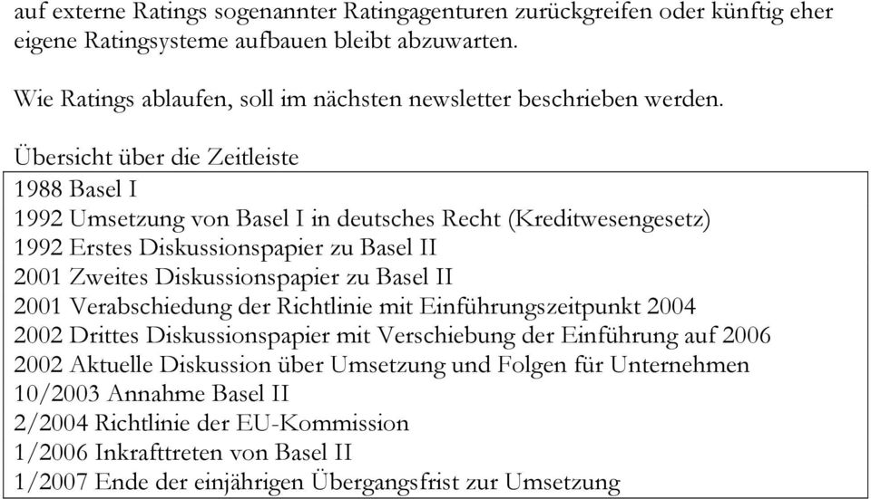 Übersicht über die Zeitleiste 1988 Basel I 1992 Umsetzung von Basel I in deutsches Recht (Kreditwesengesetz) 1992 Erstes Diskussionspapier zu Basel II 2001 Zweites Diskussionspapier zu