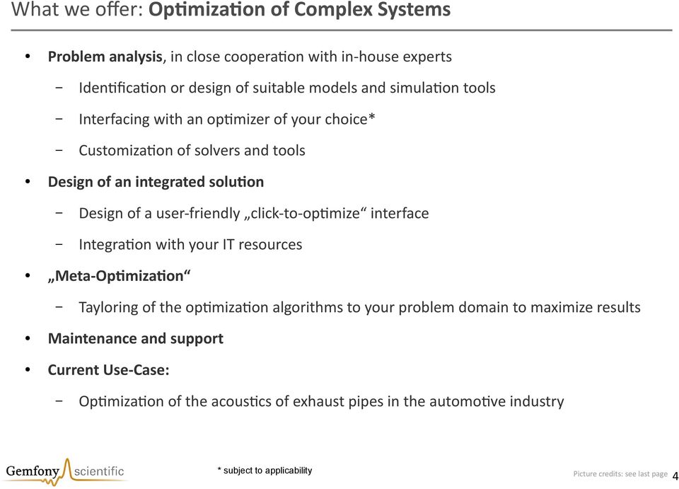 click-to-optimize interface Integration with your IT resources Meta-Optimization Tayloring of the optimization algorithms to your problem domain to maximize